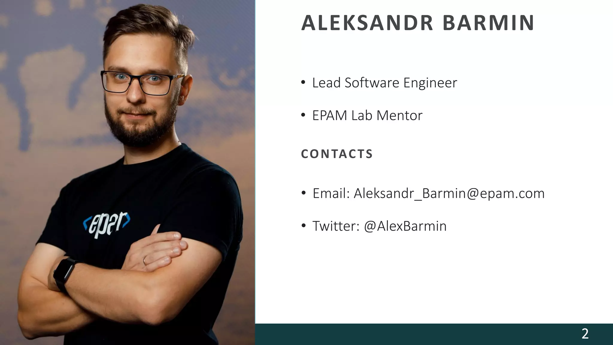 2020 EPAM Systems, Inc.
• Lead Software Engineer
• EPAM Lab Mentor
ALEKSANDR BARMIN
• Email: Aleksandr_Barmin@epam.com
• Twitter: @AlexBarmin
CONTACTS
2
 
