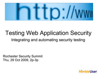 Testing Web Application Security
     Integrating and automating security testing



Rochester Security Summit
Thu, 29 Oct 2009, 2p-3p
 
