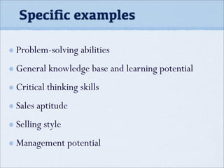 Problem-solving abilities
General knowledge base and learning potential
Critical thinking skills
Sales aptitude
Selling style
Management potential
Speciﬁc examples
 