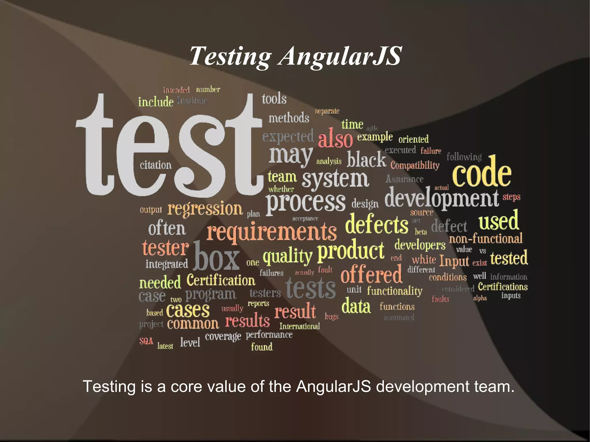 Testing AngularJS

Testing is a core value of the AngularJS development team.

 