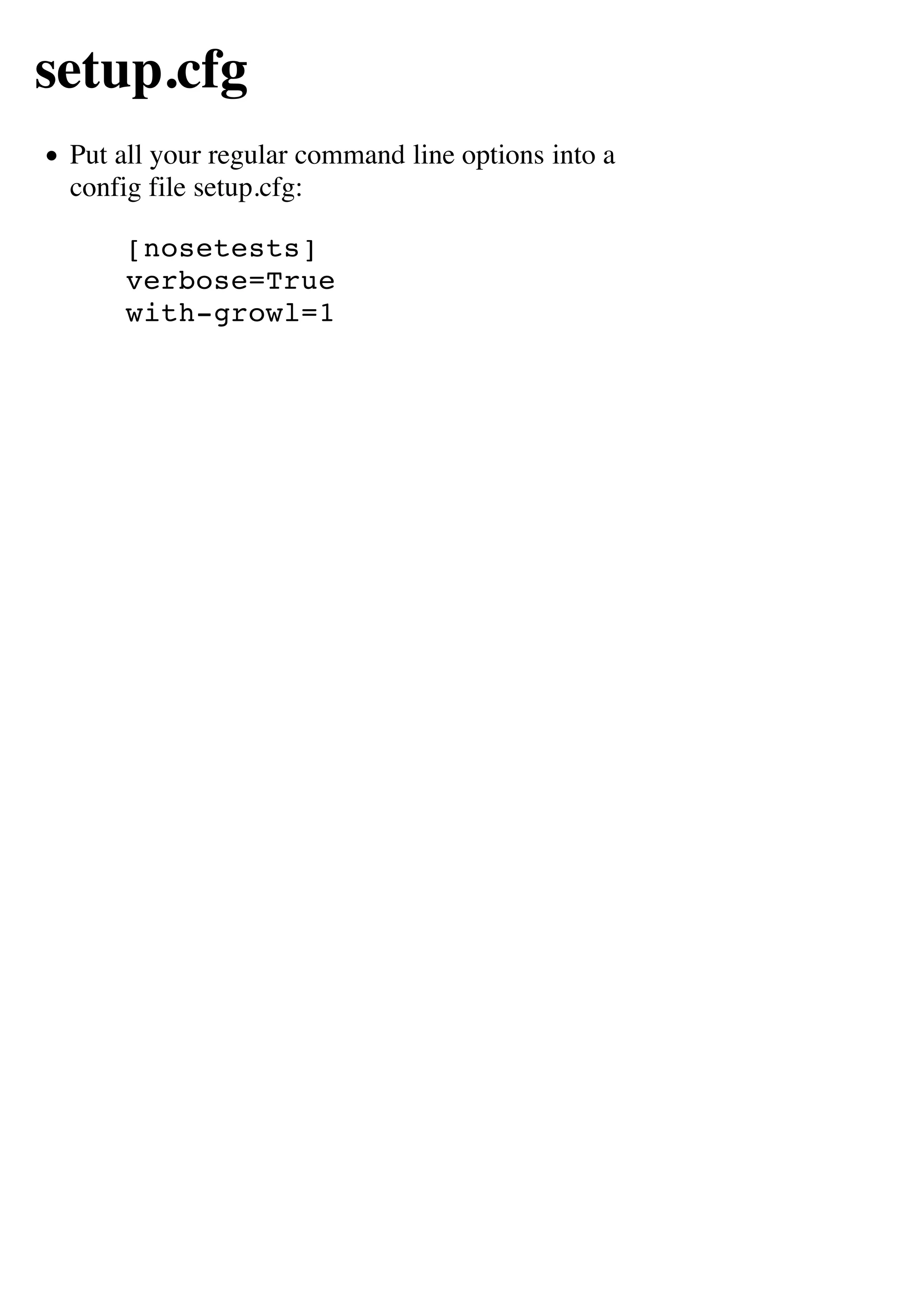 setup.cfg
 Put all your regular command line options into a
 config file setup.cfg:

     [nosetests]
     verbose=True
     with-growl=1
 