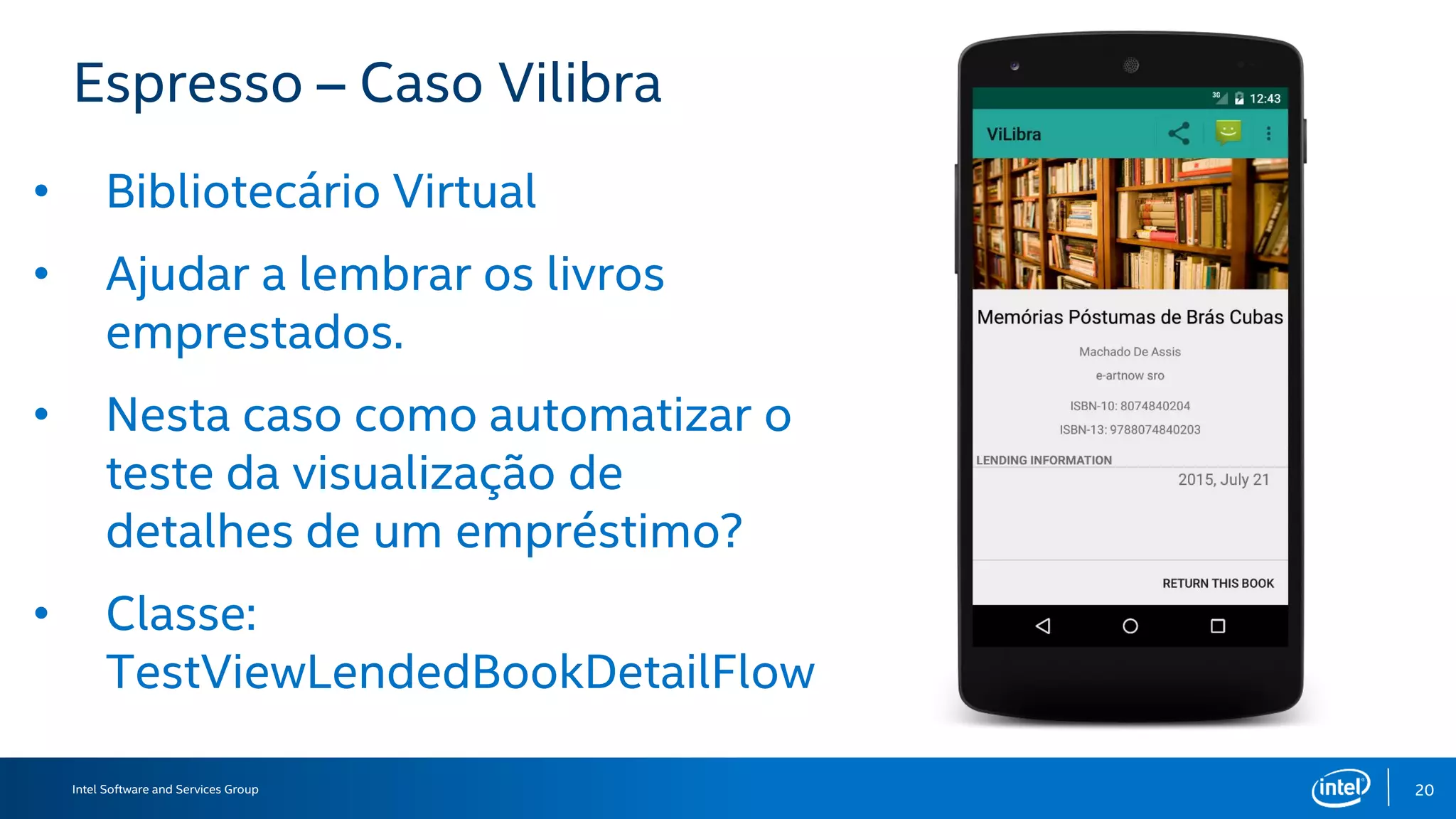 Intel Software and Services Group
UI Automator
24
• Cross App Testing
• Instrumentation Based
• Interact with visible
elements using
descriptors (like text).
 