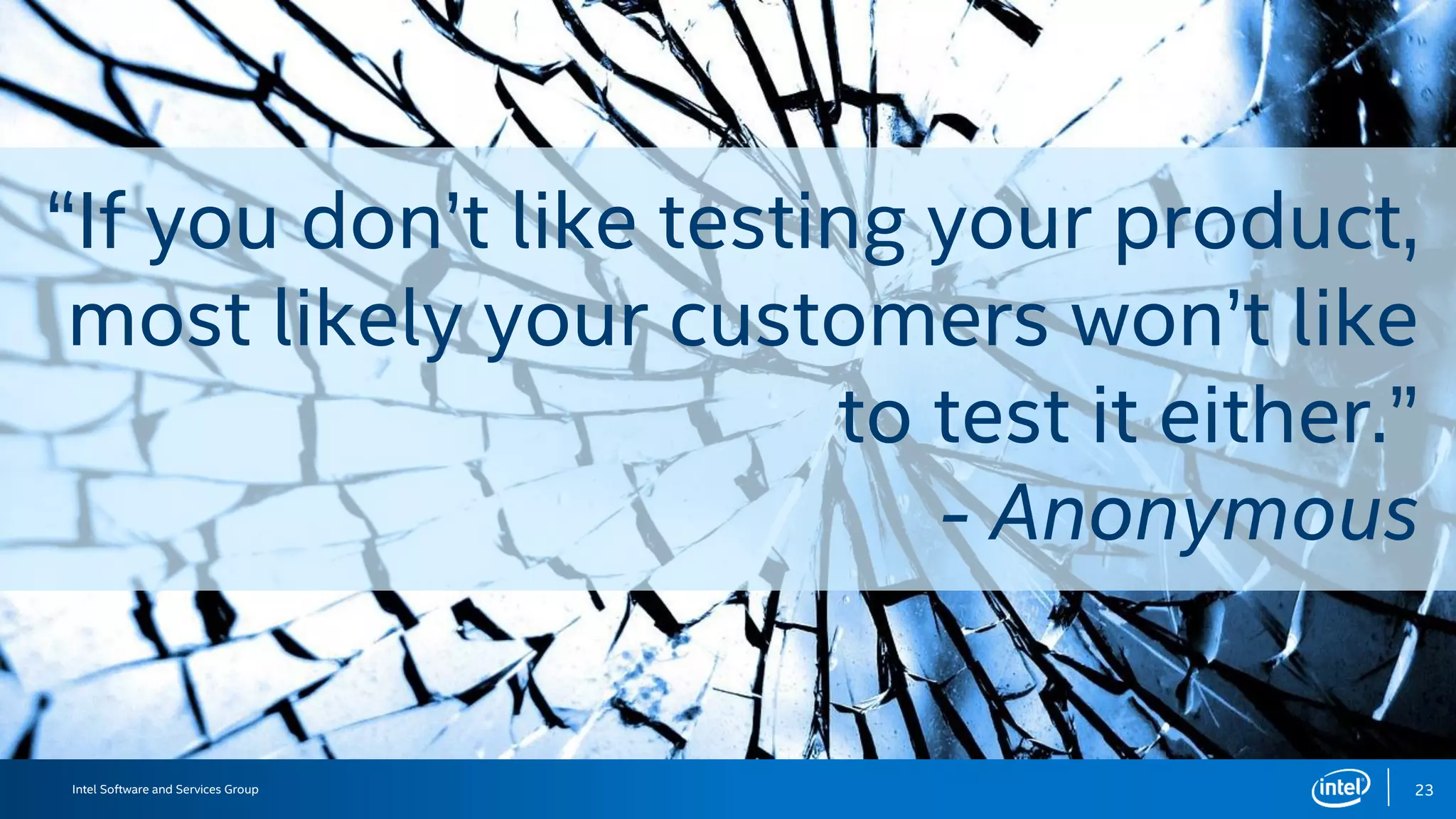Intel Information Technology
What is next?
27
• Go ahead and automate your app testing!
• How to integrate continous integration and delivery with Android?
• Code Coverage
• Mocking
“If you don’t like testing your product, most likely your
customers won’t like to test it either.”
- Anonymous
 