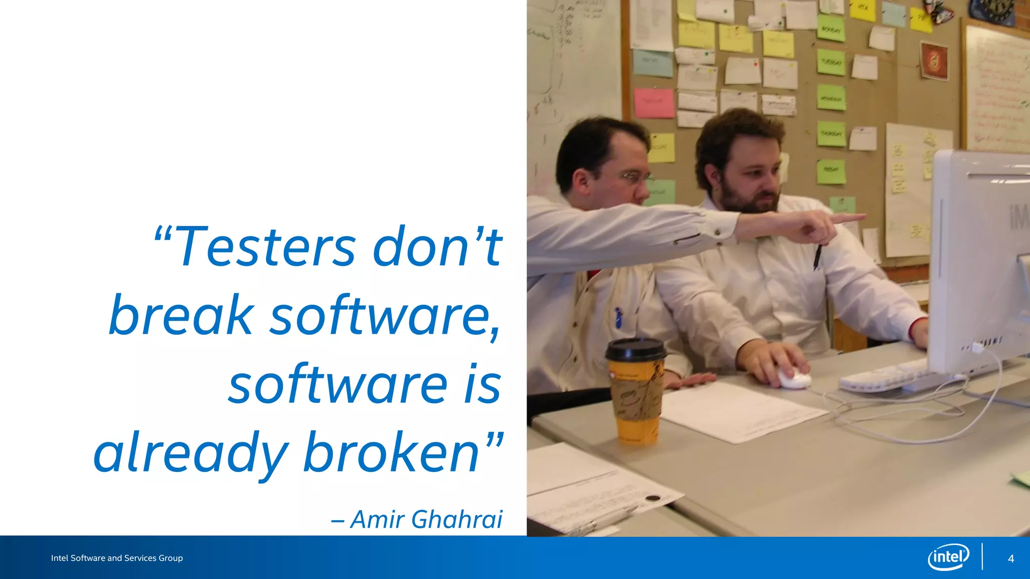 Intel Software and Services Group 4
“Testers don’t
break software,
software is
already broken”
– Amir Ghahrai
 