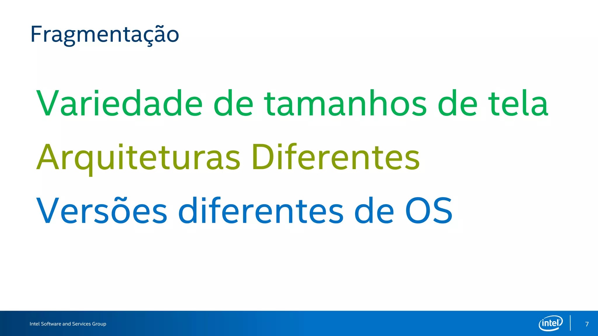 Intel Software and Services Group 7
Fragmentation
Screen size/density variety
Different Processor
Many OS versions
 