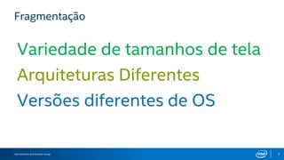 Intel Software and Services Group 7
Fragmentation
Screen size/density variety
Different Processor
Many OS versions
 