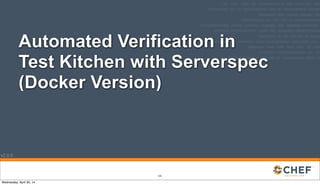 v2.0.0
Automated Verification in
Test Kitchen with Serverspec
(Docker Version)
122
Wednesday, April 30, 14
 