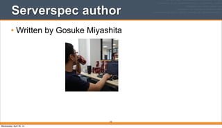 Serverspec author
• Written by Gosuke Miyashita
142
Wednesday, April 30, 14
 