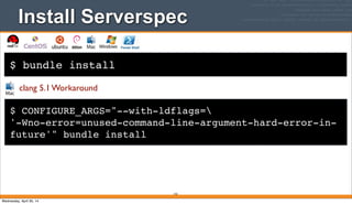 $ bundle install
Install Serverspec
152
$ CONFIGURE_ARGS="--with-ldflags=
'-Wno-error=unused-command-line-argument-hard-error-in-
future'" bundle install
clang 5.1 Workaround
Wednesday, April 30, 14
 