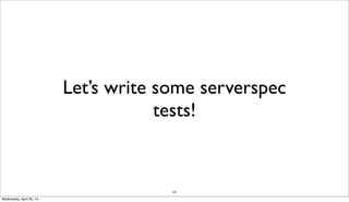 165
Let’s write some serverspec
tests!
Wednesday, April 30, 14
 