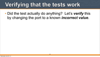 189
Verifying that the tests work
• Did the test actually do anything? Let’s verify this
by changing the port to a known incorrect value.
Wednesday, April 30, 14
 