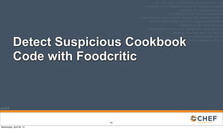 v2.0.0
Detect Suspicious Cookbook
Code with Foodcritic
226
Wednesday, April 30, 14
 