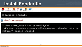 $ bundle install
Install Foodcritic
231
$ CONFIGURE_ARGS="--with-ldflags=
'-Wno-error=unused-command-line-argument-hard-error-in-
future'" bundle install
clang 5.1 Workaround
Wednesday, April 30, 14
 