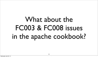 238
What about the
FC003 & FC008 issues
in the apache cookbook?
Wednesday, April 30, 14
 