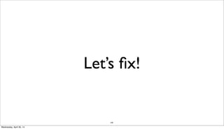 240
Let’s ﬁx!
Wednesday, April 30, 14
 