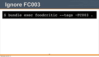$ bundle exec foodcritic --tags ~FC003 .
Ignore FC003
248
Wednesday, April 30, 14
 