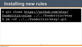 $ git clone https://github.com/etsy/
foodcritic-rules ../../foodcritic/etsy
$ rm -rf ../../foodcritic/etsy/.git
Installing new rules
252
Wednesday, April 30, 14
 