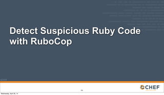 v2.0.0
Detect Suspicious Ruby Code
with RuboCop
256
Wednesday, April 30, 14
 