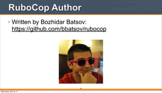 RuboCop Author
• Written by Bozhidar Batsov:
https://github.com/bbatsov/rubocop
258
Wednesday, April 30, 14
 
