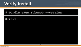 $ bundle exec rubocop --version
Verify Install
0.20.1
263
Wednesday, April 30, 14
 