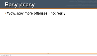Easy peasy
• Wow, now more offenses...not really
271
Wednesday, April 30, 14
 