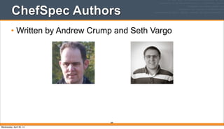 ChefSpec Authors
• Written by Andrew Crump and Seth Vargo
289
Wednesday, April 30, 14
 