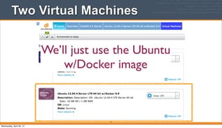 Two Virtual Machines
29
We’ll just use the Ubuntu
w/Docker image
Wednesday, April 30, 14
 