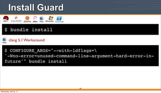 $ bundle install
Install Guard
348
$ CONFIGURE_ARGS="--with-ldflags=
'-Wno-error=unused-command-line-argument-hard-error-in-
future'" bundle install
clang 5.1 Workaround
Wednesday, April 30, 14
 