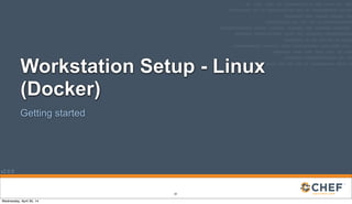 v2.0.0
Workstation Setup - Linux
(Docker)
Getting started
35
Wednesday, April 30, 14
 