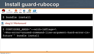 $ bundle install
Install guard-rubocop
350
$ CONFIGURE_ARGS="--with-ldflags=
'-Wno-error=unused-command-line-argument-hard-error-in-
future'" bundle install
clang 5.1 Workaround
Wednesday, April 30, 14
 