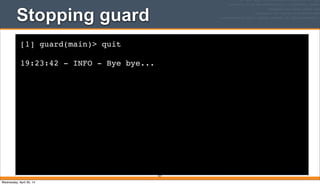 Stopping guard
[1] guard(main)> quit
19:23:42 - INFO - Bye bye...
357
Wednesday, April 30, 14
 