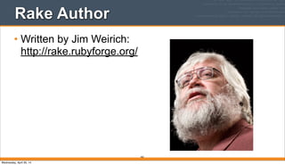 Rake Author
• Written by Jim Weirich:
http://rake.rubyforge.org/
362
Wednesday, April 30, 14
 