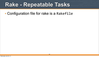 Rake - Repeatable Tasks
• Configuration file for rake is a Rakefile
368
Wednesday, April 30, 14
 