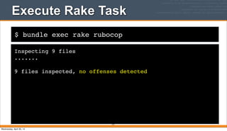 $ bundle exec rake rubocop
Execute Rake Task
Inspecting 9 files
.......
9 files inspected, no offenses detected
371
Wednesday, April 30, 14
 