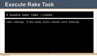 $ bundle exec rake --tasks
Execute Rake Task
rake rubocop # Run Ruby style checks with Rubocop
374
Wednesday, April 30, 14
 