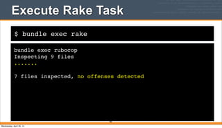 $ bundle exec rake
Execute Rake Task
bundle exec rubocop
Inspecting 9 files
.......
7 files inspected, no offenses detected
383
Wednesday, April 30, 14
 