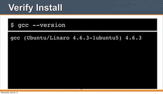 $ gcc --version
Verify Install
gcc (Ubuntu/Linaro 4.6.3-1ubuntu5) 4.6.3
53
Wednesday, April 30, 14
 