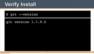 $ git --version
Verify Install
git version 1.7.9.5
58
Wednesday, April 30, 14
 