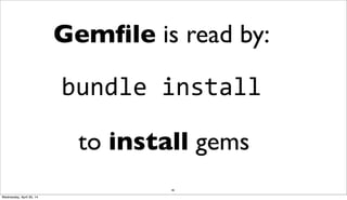 86
Gemﬁle is read by:
bundle	
  install
to install gems
Wednesday, April 30, 14
 
