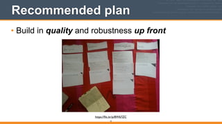 Recommended plan
• Build in quality and robustness up front 
10
https://ﬂic.kr/p/8W67ZC
 