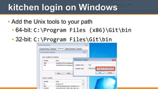 kitchen login on Windows
• Add the Unix tools to your path
• 64-bit: C:Program	
  Files	
  (x86)Gitbin
• 32-bit: C:Program	
  FilesGitbin
112
 