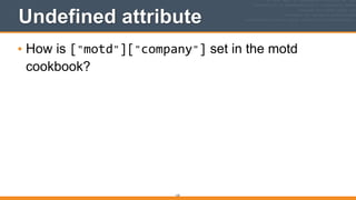 123
Undefined attribute
• How is ["motd"]["company"] set in the motd
cookbook?
 