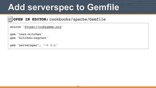 OPEN IN EDITOR: cookbooks/apache/Gemfile
source 'https://rubygems.org'!
!
gem 'test-kitchen'!
gem 'kitchen-vagrant'!
!
gem 'serverspec', '~> 1.1'
Add serverspec to Gemfile
142
 