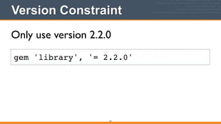 Version Constraint
147
gem 'library', '= 2.2.0'
Only use version 2.2.0
 