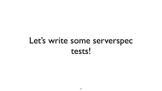 164
Let’s write some serverspec	

tests!
 