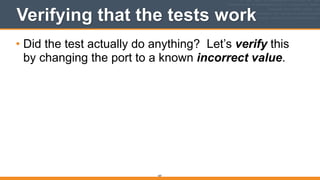 187
Verifying that the tests work
• Did the test actually do anything? Let’s verify this
by changing the port to a known incorrect value.
 