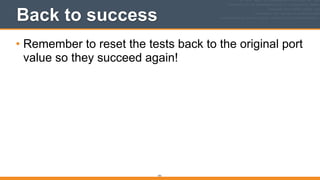 191
Back to success
• Remember to reset the tests back to the original port
value so they succeed again!
 