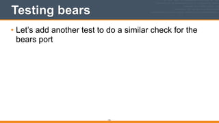 194
Testing bears
• Let’s add another test to do a similar check for the
bears port
 