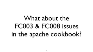 232
What about the	

FC003 & FC008 issues	

in the apache cookbook?
 