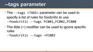 241
--tags parameter
• The -­‐-­‐tags	
  <TAGS> parameter can be used to
specify a list of rules for foodcritic to use
•foodcritic	
  -­‐-­‐tags	
  FC001,FC002,FC008	
  
• The tilde (~) modifier can be used to ignore specific
rules
•foodcritic	
  -­‐-­‐tags	
  ~FC003
 